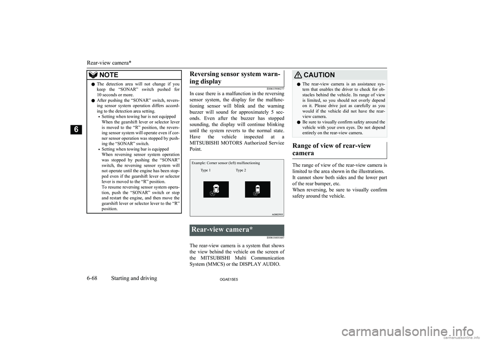 MITSUBISHI ASX 2015  Owners Manual (in English) NOTElThe  detection  area  will  not  change  if  you
keep  the  “SONAR”  switch  pushed  for
10 seconds or more.
l After  pushing  the  “SONAR”  switch,  revers-
ing  sensor  system  operatio