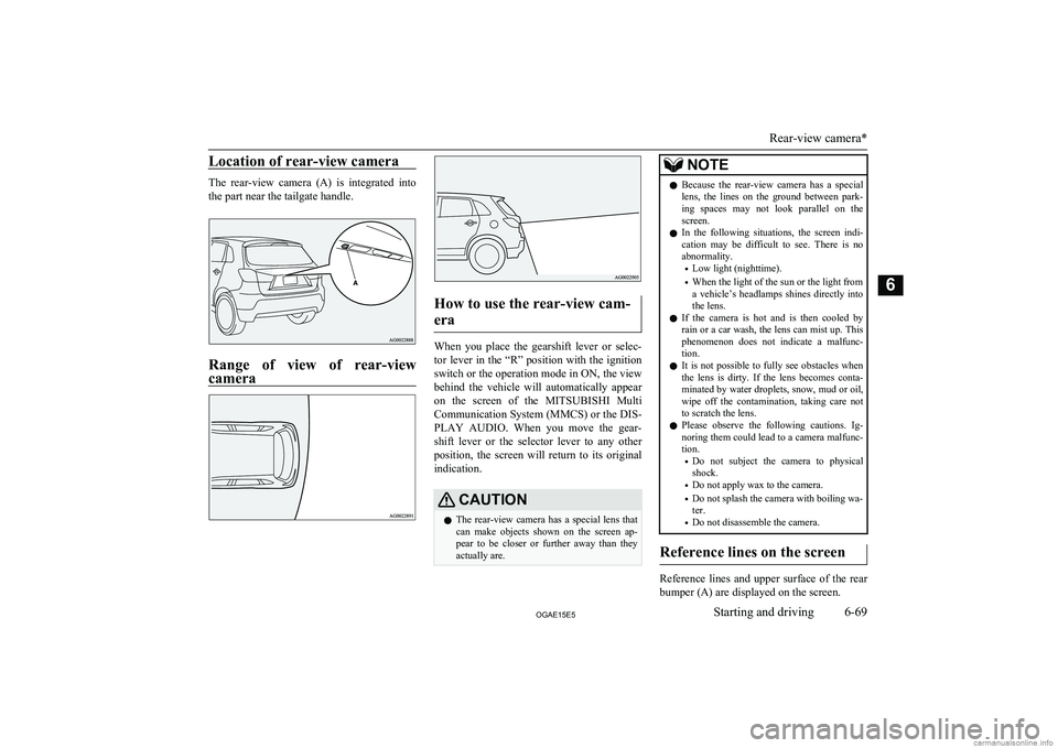 MITSUBISHI ASX 2015  Owners Manual (in English) Location of rear-view camera
The  rear-view  camera  (A)  is  integrated  intothe part near the tailgate handle.
Range  of  view  of  rear-viewcamera
How to use the rear-view cam-
era
When  you  place