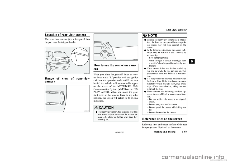 MITSUBISHI ASX 2015   (in English) Owners Guide Location of rear-view camera
The  rear-view  camera  (A)  is  integrated  intothe part near the tailgate handle.
Range  of  view  of  rear-viewcamera
How to use the rear-view cam-
era
When  you  place