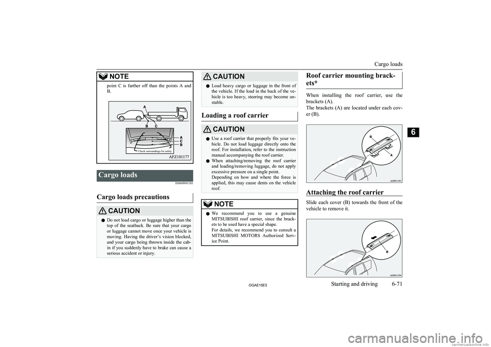 MITSUBISHI ASX 2015  Owners Manual (in English) NOTEpoint  C  is  farther  off  than  the  points  A  and
B.Cargo loads
E00609901383
Cargo loads precautions
CAUTIONlDo not load cargo or luggage higher than the
top  of  the  seatback.  Be  sure  tha