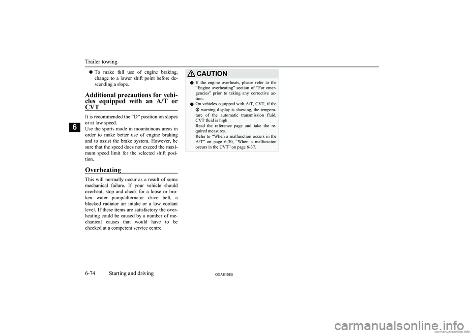MITSUBISHI ASX 2015  Owners Manual (in English) lTo  make  full  use  of  engine  braking,
change  to  a  lower  shift  point  before  de-
scending a slope.
Additional precautions for vehi- cles  equipped  with  an  A/T or
CVT
It is recommended the