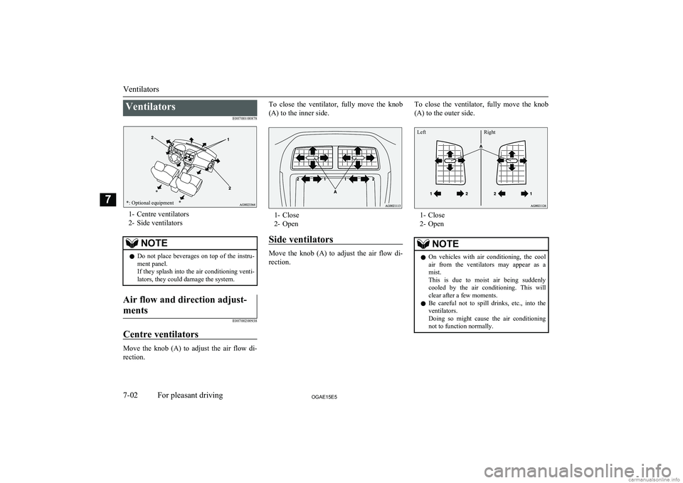 MITSUBISHI ASX 2015  Owners Manual (in English) VentilatorsE00700100878
*: Optional equipment**
1- Centre ventilators
2- Side ventilators
NOTEl Do  not  place  beverages  on  top  of  the  instru-
ment panel.
If they splash into the air conditionin