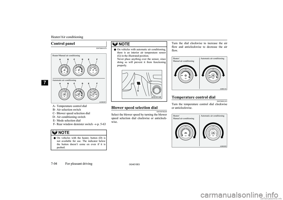 MITSUBISHI ASX 2015  Owners Manual (in English) Control panel
E00700601678
Heater/Manual air conditioningAutomatic air conditioning
A- Temperature control dialB- Air selection switch
C- Blower speed selection dial
D- Air conditioning switch E- Mode