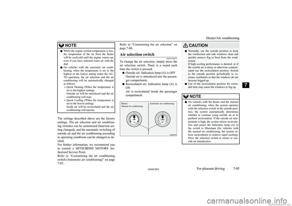 MITSUBISHI ASX 2015  Owners Manual (in English) NOTElWhile the engine coolant temperature is low,
the  temperature  of  the  air  from  the  heaterwill  be  cool/cold  until  the  engine  warms  up, even  if  you  have  selected  warm  air  with  t