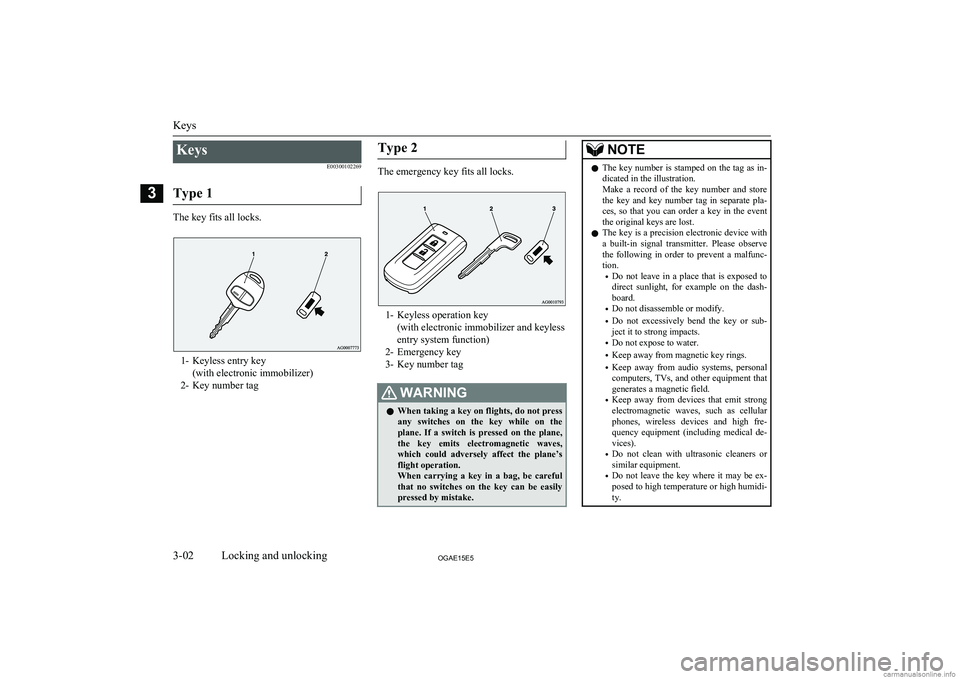 MITSUBISHI ASX 2015   (in English) Owners Guide KeysE00300102269
Type 1
The key fits all locks.
1- Keyless entry key (with electronic immobilizer)
2- Key number tag
Type 2
The emergency key fits all locks.
1- Keyless operation key (with electronic 