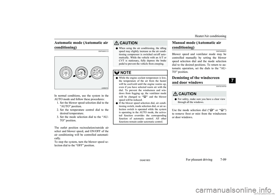 MITSUBISHI ASX 2015  Owners Manual (in English) Automatic mode (Automatic airconditioning)
E00764801113
In  normal  conditions,  use  the  system  in  the
AUTO mode and follow these procedures: 1. Set the blower speed selection dial to the
“AUTO