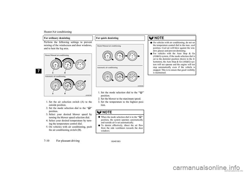 MITSUBISHI ASX 2015  Owners Manual (in English) For ordinary demisting
Perform  the  following  settings  to  preventmisting of the windscreen and door windows,
and to heat the leg area.
Heater/Manual air conditioningAutomatic air conditioning
1. S