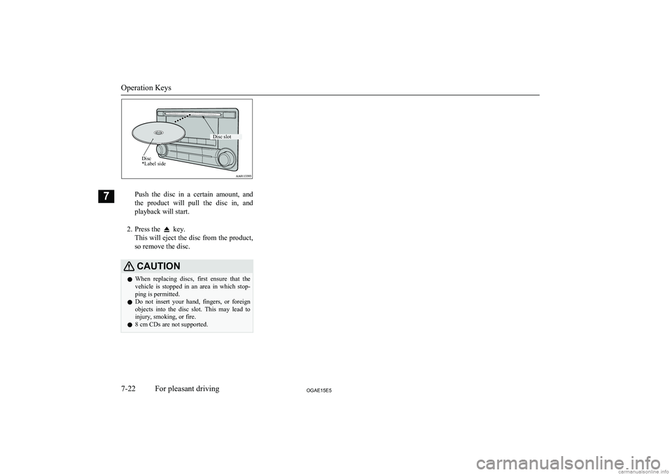 MITSUBISHI ASX 2015  Owners Manual (in English) Push  the  disc  in  a  certain  amount,  and
the  product  will  pull  the  disc  in,  and playback will start.
2. Press the 
 key.
This will eject the disc from the product,
so remove the disc.
CAUT