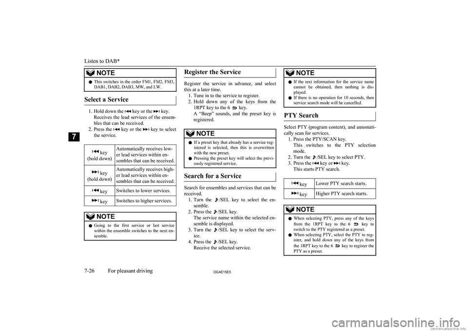 MITSUBISHI ASX 2015  Owners Manual (in English) NOTElThis  switches  in  the  order  FM1,  FM2,  FM3,
DAB1, DAB2, DAB3, MW, and LW.
Select a Service
1. Hold down the  key or the  key.
Receives  the  lead  services  of  the  ensem-
bles that can be 