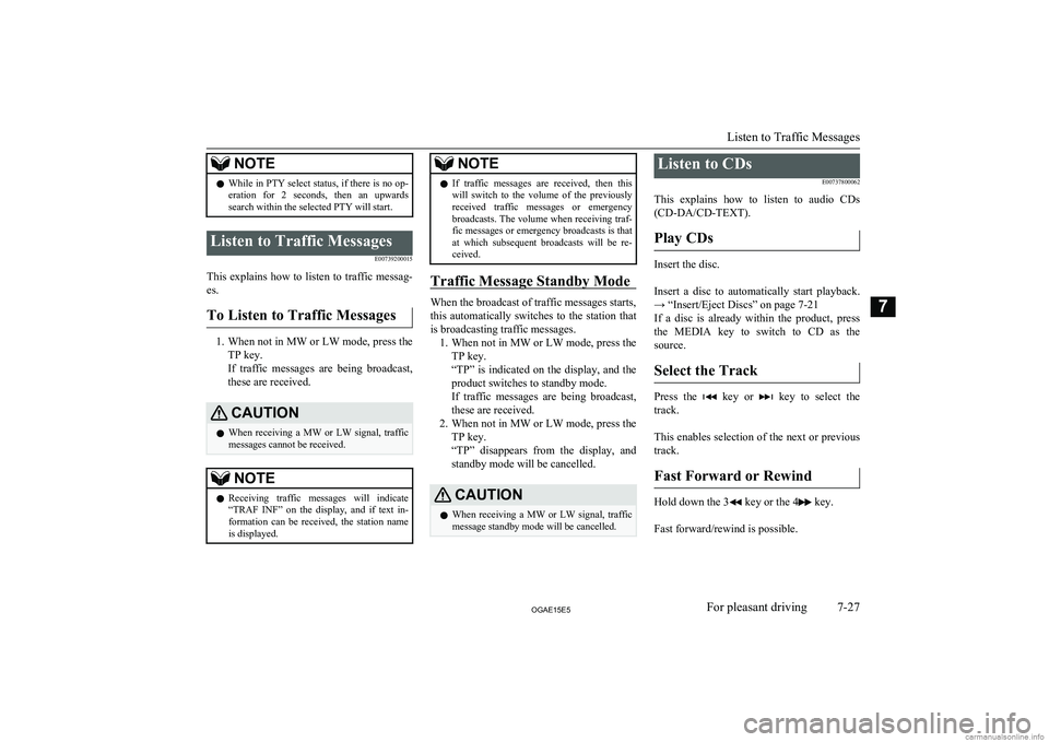 MITSUBISHI ASX 2015  Owners Manual (in English) NOTElWhile in PTY select status, if there is no op-
eration  for  2  seconds,  then  an  upwards search within the selected PTY will start.Listen to Traffic Messages
E00739200015
This explains how to 