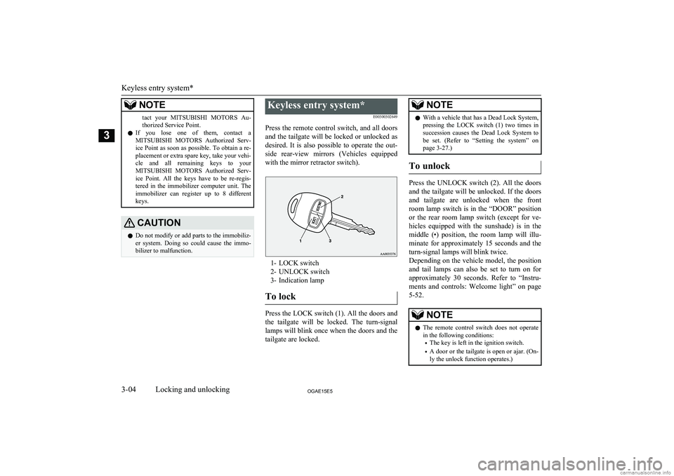 MITSUBISHI ASX 2015   (in English) Owners Guide NOTEtact  your MITSUBISHI  MOTORS  Au-
thorized Service Point.
l If  you  lose  one  of  them,  contact  a
MITSUBISHI  MOTORS   Authorized  Serv-
ice Point as soon as possible. To obtain a re-
placeme