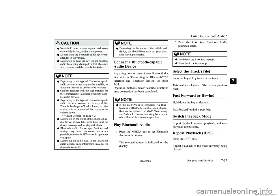 MITSUBISHI ASX 2015 Owners Manual (in English) CAUTIONlNever hold these devices in your hand to op-
erate while driving, as this is dangerous.
l Do not leave the Bluetooth audio device un-
attended in the vehicle.
l Depending on how the MITSUBISHI ASX 2015 Owners Manual (in English) CAUTIONlNever hold these devices in your hand to op-
erate while driving, as this is dangerous.
l Do not leave the Bluetooth audio device un-
attended in the vehicle.
l Depending on how the