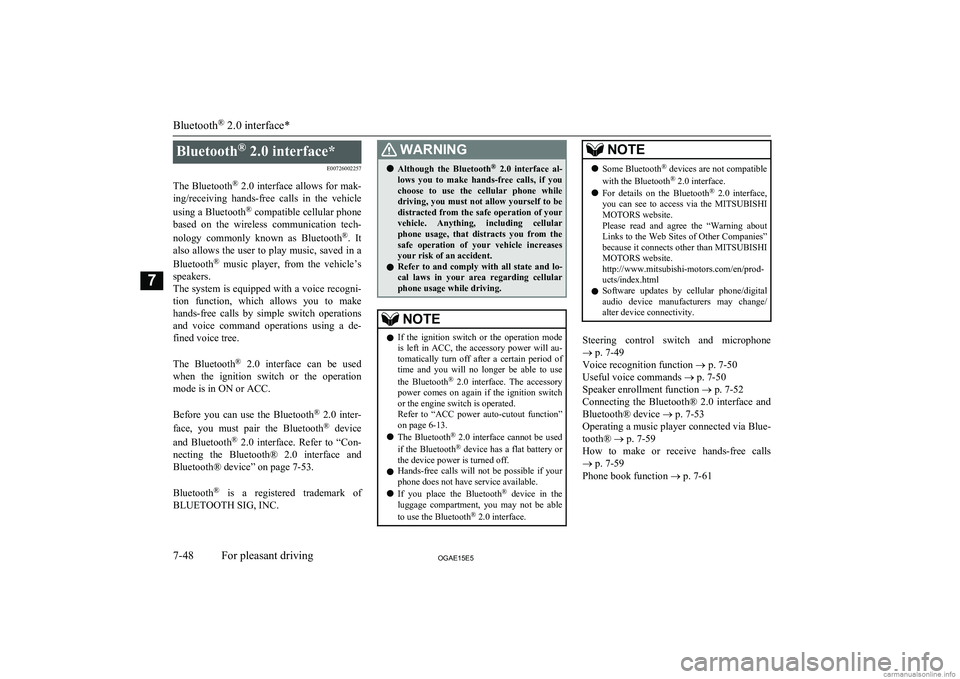 MITSUBISHI ASX 2015  Owners Manual (in English) Bluetooth®
 2.0 interface*
E00726002257
The Bluetooth ®
 2.0 interface allows for mak-
ing/receiving  hands-free  calls  in  the  vehicle
using a Bluetooth ®
 compatible cellular phone
based  on  t