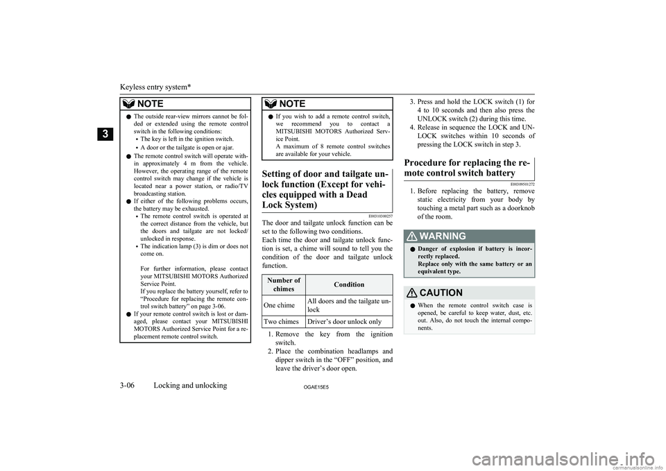 MITSUBISHI ASX 2015  Owners Manual (in English) NOTElThe outside rear-view mirrors cannot be fol-
ded  or  extended  using  the  remote  control
switch in the following conditions:
• The key is left in the ignition switch.
• A door or the tailg