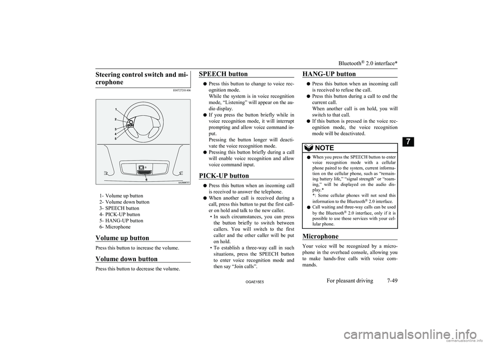 MITSUBISHI ASX 2015 Owners Manual (in English) Steering control switch and mi-crophone
E00727201406
1- Volume up button
2- Volume down button
3- SPEECH button
4- PICK-UP button
5- HANG-UP button
6- Microphone
Volume up button
Press this button to MITSUBISHI ASX 2015 Owners Manual (in English) Steering control switch and mi-crophone
E00727201406
1- Volume up button
2- Volume down button
3- SPEECH button
4- PICK-UP button
5- HANG-UP button
6- Microphone
Volume up button
Press this button to