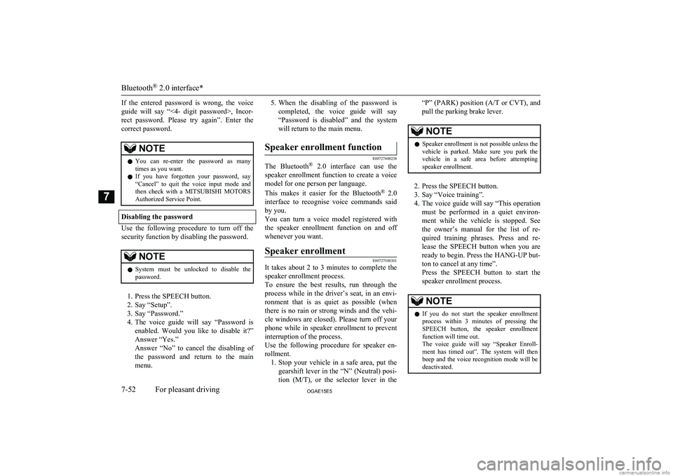 MITSUBISHI ASX 2015  Owners Manual (in English) If  the  entered  password  is  wrong,  the  voice
guide  will  say  “<4-  digit  password>,  Incor-
rect  password.  Please  try  again”.  Enter  the correct password.NOTEl You  can  re-enter  th