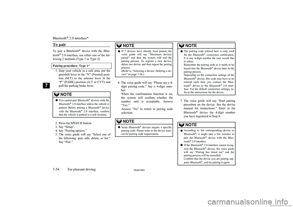 MITSUBISHI ASX 2015  Owners Manual (in English) To pair
To  pair  a  Bluetooth®
  device  with  the  Blue-
tooth ®
 2.0 interface, use either one of the fol-
lowing 2 methods (Type 1 or Type 2).
Pairing procedure- Type 1*
1. Stop  your  vehicle  