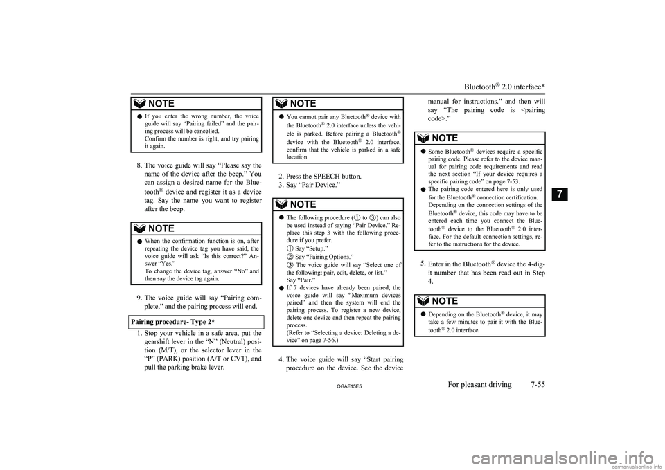MITSUBISHI ASX 2015  Owners Manual (in English) NOTElIf  you  enter  the  wrong  number,  the  voice
guide  will  say  “Pairing  failed”  and  the  pair-
ing process will be cancelled.
Confirm  the  number  is  right,  and  try  pairing it agai