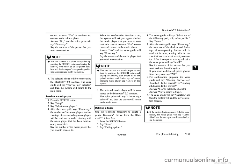 MITSUBISHI ASX 2015  Owners Manual (in English) correct.  Answer  “Yes”  to  continue  and
connect to the cellular phone.
Answer  “No,”  and  the  voice  guide  will say “Please say.”
Say  the  number  of  the  phone  that  you want to 