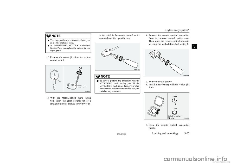 MITSUBISHI ASX 2015 (in English) Owners Guide NOTElYou may purchase a replacement battery at
an electric appliance store.
l A
MITSUBISHI MOTORS Authorized
Service Point can replace the battery for you
if you prefer.
2. Remove the screw MITSUBISHI ASX 2015 (in English) Owners Guide NOTElYou may purchase a replacement battery at
an electric appliance store.
l A
MITSUBISHI MOTORS Authorized
Service Point can replace the battery for you
if you prefer.
2. Remove the screw