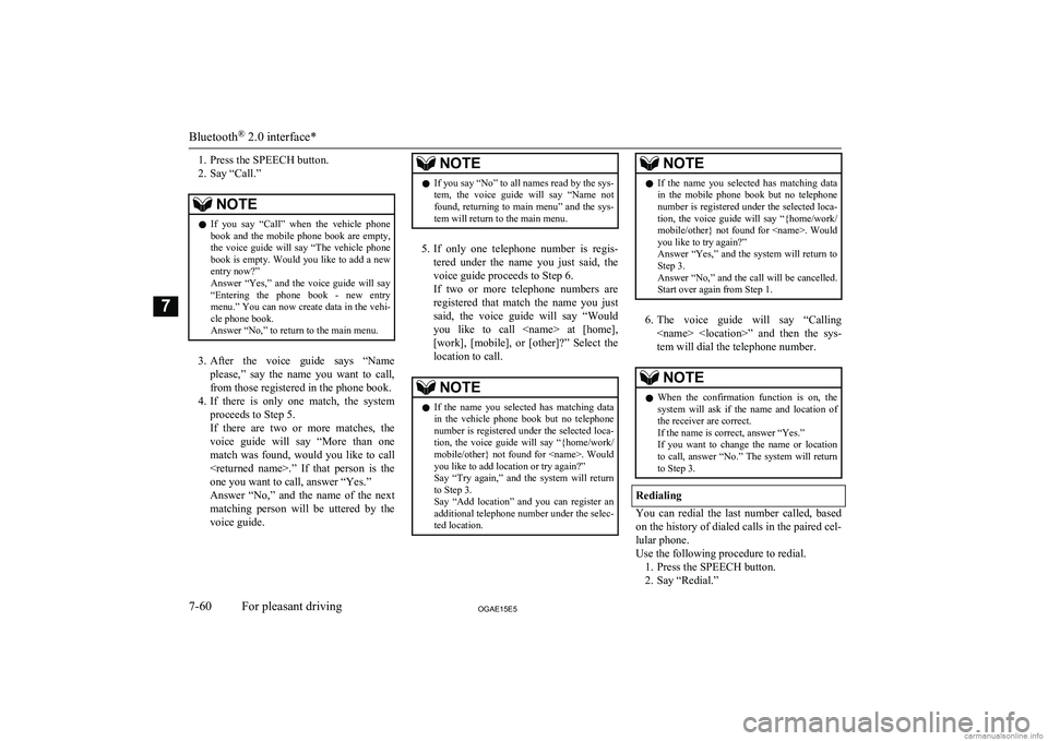 MITSUBISHI ASX 2015 Owners Manual (in English) 1. Press the SPEECH button.
2. Say “Call.”NOTEl If you say “Call” when the vehicle phone
book and the mobile phone book are empty, the voice guide will say “The vehicle MITSUBISHI ASX 2015 Owners Manual (in English) 1. Press the SPEECH button.
2. Say “Call.”NOTEl If you say “Call” when the vehicle phone
book and the mobile phone book are empty, the voice guide will say “The vehicle