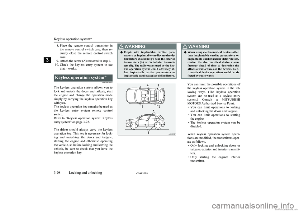 MITSUBISHI ASX 2015  Owners Manual (in English) 8.Place  the  remote  control  transmitter  in
the  remote  control  switch  case,  then  se- curely  close  the  remote  control  switch
case.
9. Attach the screw (A) removed in step 2.
10. Check  th