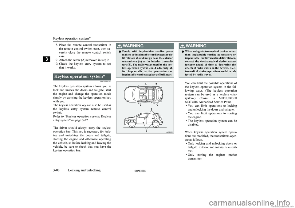 MITSUBISHI ASX 2015   (in English) Owners Guide 8.Place  the  remote  control  transmitter  in
the  remote  control  switch  case,  then  se- curely  close  the  remote  control  switch
case.
9. Attach the screw (A) removed in step 2.
10. Check  th