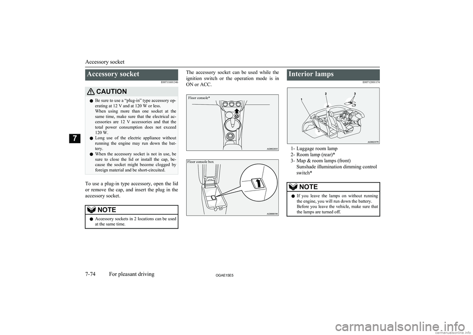 MITSUBISHI ASX 2015 Owners Manual (in English) Accessory socketE00711601346CAUTIONlBe sure to use a “plug-in” type accessory op-
erating at 12 V and at 120 W or less.
When using more than one socket at the same time, make sure that MITSUBISHI ASX 2015 Owners Manual (in English) Accessory socketE00711601346CAUTIONlBe sure to use a “plug-in” type accessory op-
erating at 12 V and at 120 W or less.
When using more than one socket at the same time, make sure that