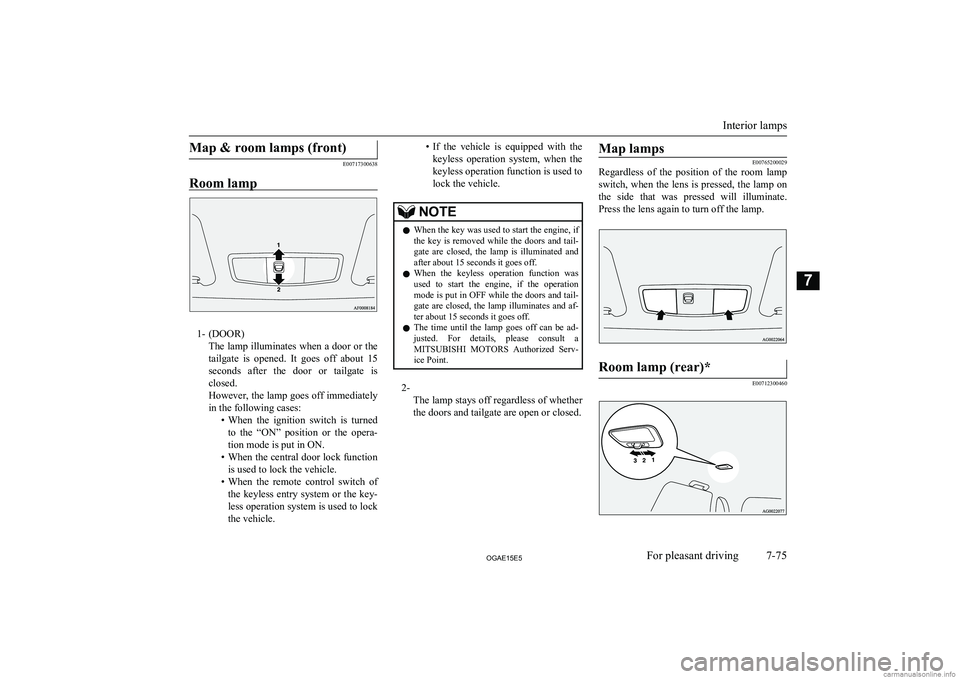 MITSUBISHI ASX 2015  Owners Manual (in English) Map & room lamps (front)
E00717300638
Room lamp
1- (DOOR) The lamp illuminates when a door or the
tailgate  is  opened.  It  goes  off  about  15
seconds  after  the  door  or  tailgate  is
closed.
Ho