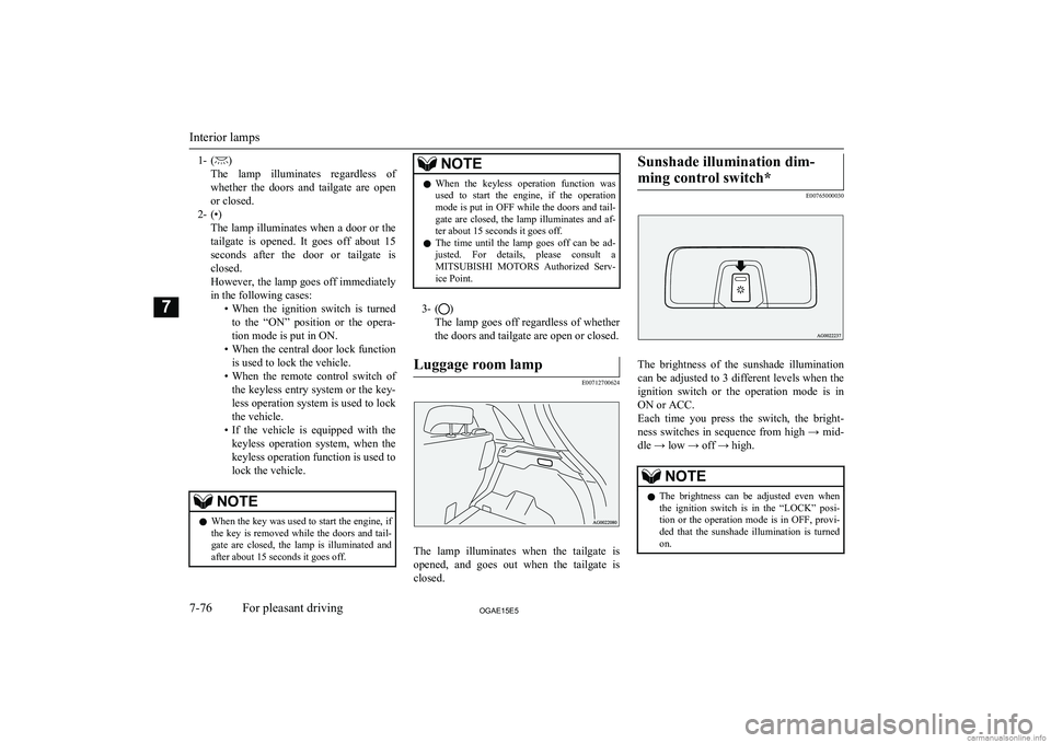 MITSUBISHI ASX 2015  Owners Manual (in English) 1- ()
The  lamp  illuminates  regardless  of whether  the  doors  and  tailgate  are  open
or closed.
2- (•) The lamp illuminates when a door or thetailgate  is  opened.  It  goes  off  about  15
se