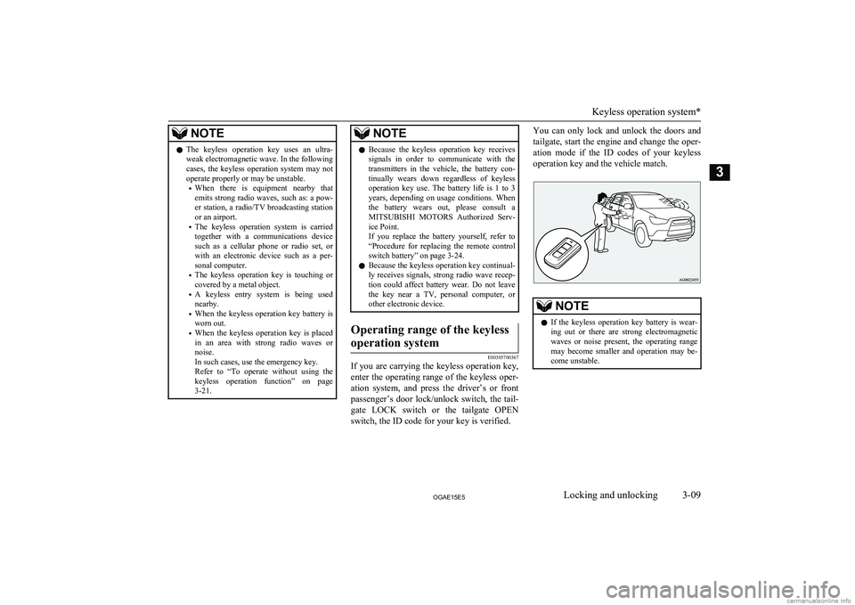 MITSUBISHI ASX 2015 (in English) Owners Guide NOTElThe keyless operation key uses an ultra-
weak electromagnetic wave. In the following
cases, the keyless operation system may not
operate properly or may be unstable.
• When there MITSUBISHI ASX 2015 (in English) Owners Guide NOTElThe keyless operation key uses an ultra-
weak electromagnetic wave. In the following
cases, the keyless operation system may not
operate properly or may be unstable.
• When there