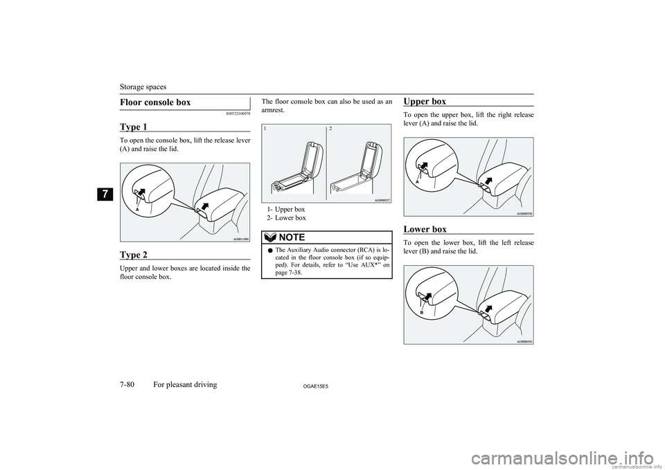MITSUBISHI ASX 2015 Owners Manual (in English) Floor console box
E00723300978
Type 1
To open the console box, lift the release lever (A) and raise the lid.
Type 2
Upper and lower boxes are located inside the
floor console box.
The floor console MITSUBISHI ASX 2015 Owners Manual (in English) Floor console box
E00723300978
Type 1
To open the console box, lift the release lever (A) and raise the lid.
Type 2
Upper and lower boxes are located inside the
floor console box.
The floor console