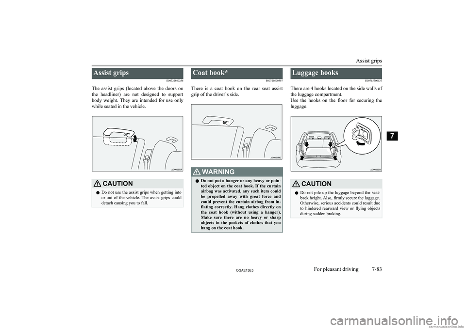 MITSUBISHI ASX 2015 Owners Manual (in English) Assist gripsE00732800256
The assist grips (located above the doors on the headliner) are not designed to support
body weight. They are intended for use only while seated in the veh MITSUBISHI ASX 2015 Owners Manual (in English) Assist gripsE00732800256
The assist grips (located above the doors on the headliner) are not designed to support
body weight. They are intended for use only while seated in the veh