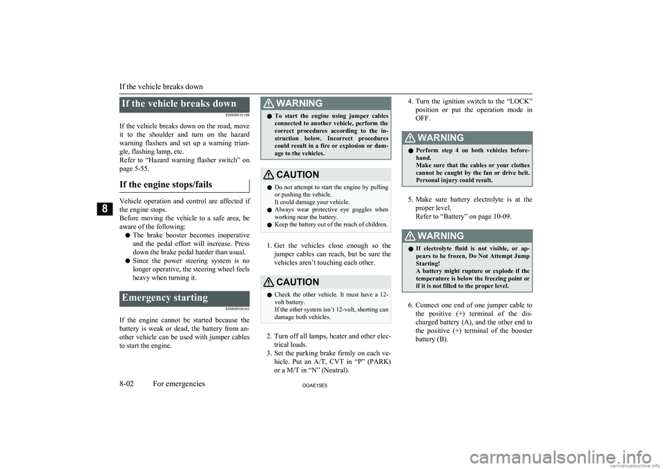 MITSUBISHI ASX 2015 Owners Manual (in English) If the vehicle breaks downE00800101108
If the vehicle breaks down on the road, move it to the shoulder and turn on the hazard
warning flashers and set up a warning trian- gle, flashing MITSUBISHI ASX 2015 Owners Manual (in English) If the vehicle breaks downE00800101108
If the vehicle breaks down on the road, move it to the shoulder and turn on the hazard
warning flashers and set up a warning trian- gle, flashing