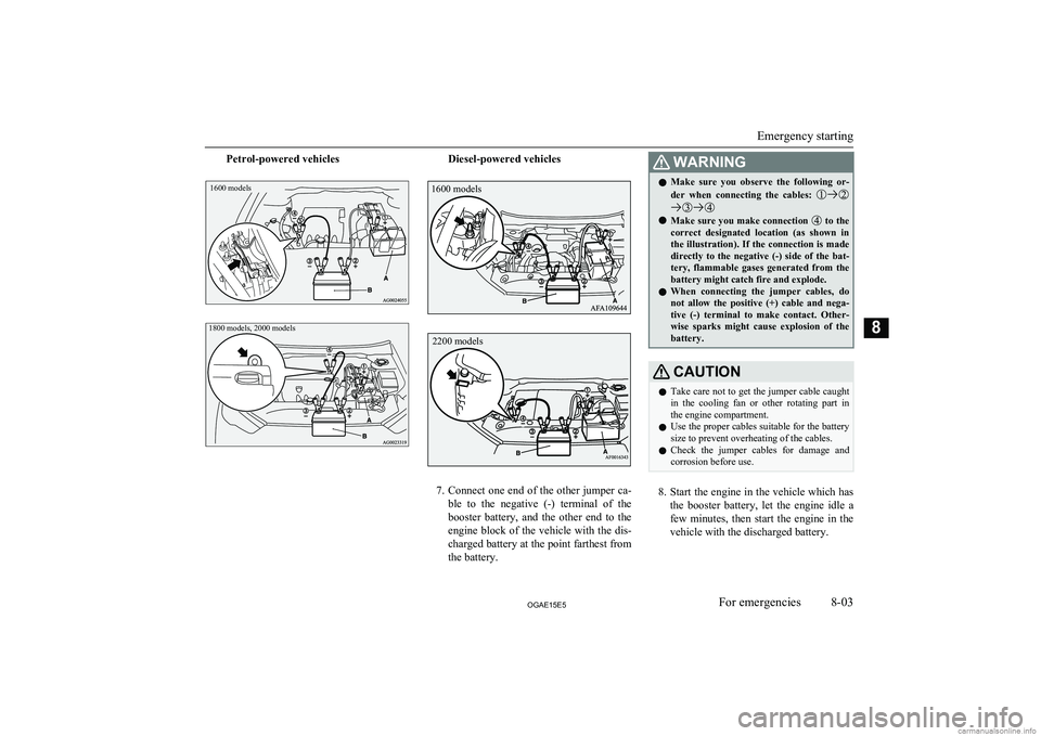 MITSUBISHI ASX 2015 Owners Manual (in English) Petrol-powered vehicles1600 models1800 models, 2000 modelsDiesel-powered vehicles
7.Connect one end of the other jumper ca-
ble to the negative (-) terminal of the
booster battery, and the MITSUBISHI ASX 2015 Owners Manual (in English) Petrol-powered vehicles1600 models1800 models, 2000 modelsDiesel-powered vehicles
7.Connect one end of the other jumper ca-
ble to the negative (-) terminal of the
booster battery, and the
