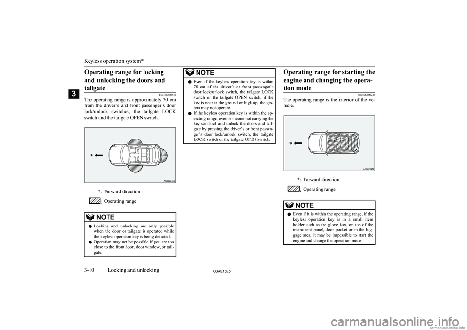 MITSUBISHI ASX 2015   (in English) Owners Guide Operating range for lockingand unlocking the doors andtailgate
E00306200330
The  operating  range  is  approximately  70  cm
from  the  driver’s  and  front  passenger’s  door
lock/unlock  switche