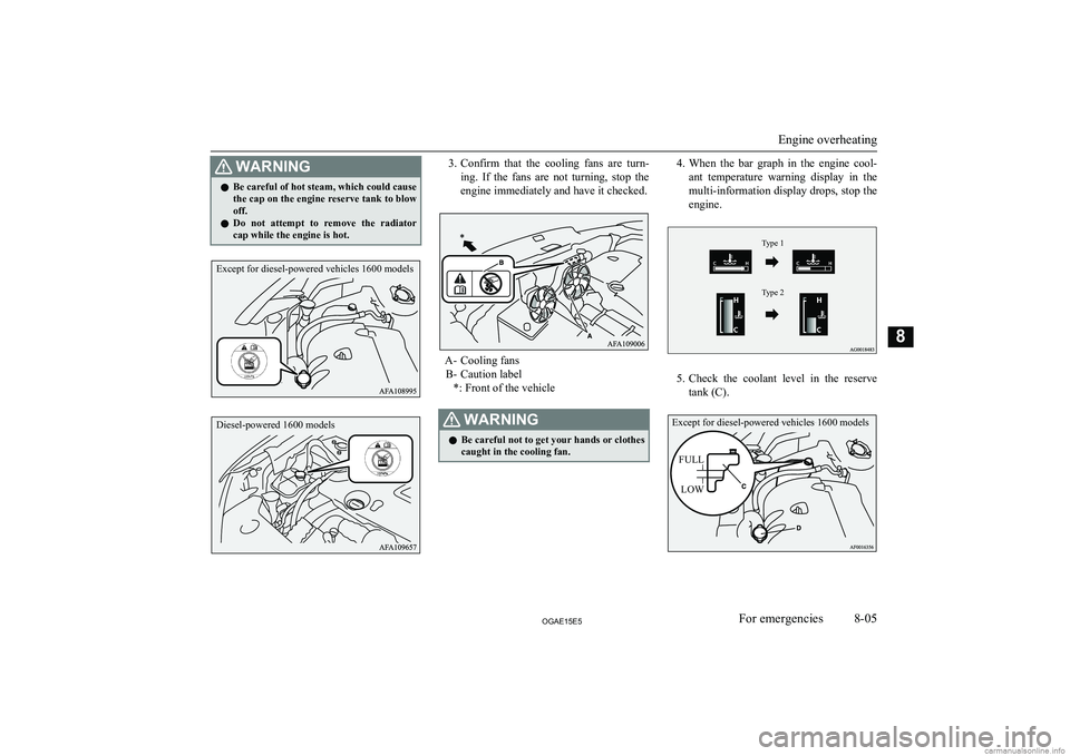 MITSUBISHI ASX 2015 Owners Manual (in English) WARNINGlBe careful of hot steam, which could cause
the cap on the engine reserve tank to blow off.
l Do not attempt to remove the radiator
cap while the engine is hot.3. Confirm that the cool MITSUBISHI ASX 2015 Owners Manual (in English) WARNINGlBe careful of hot steam, which could cause
the cap on the engine reserve tank to blow off.
l Do not attempt to remove the radiator
cap while the engine is hot.3. Confirm that the cool