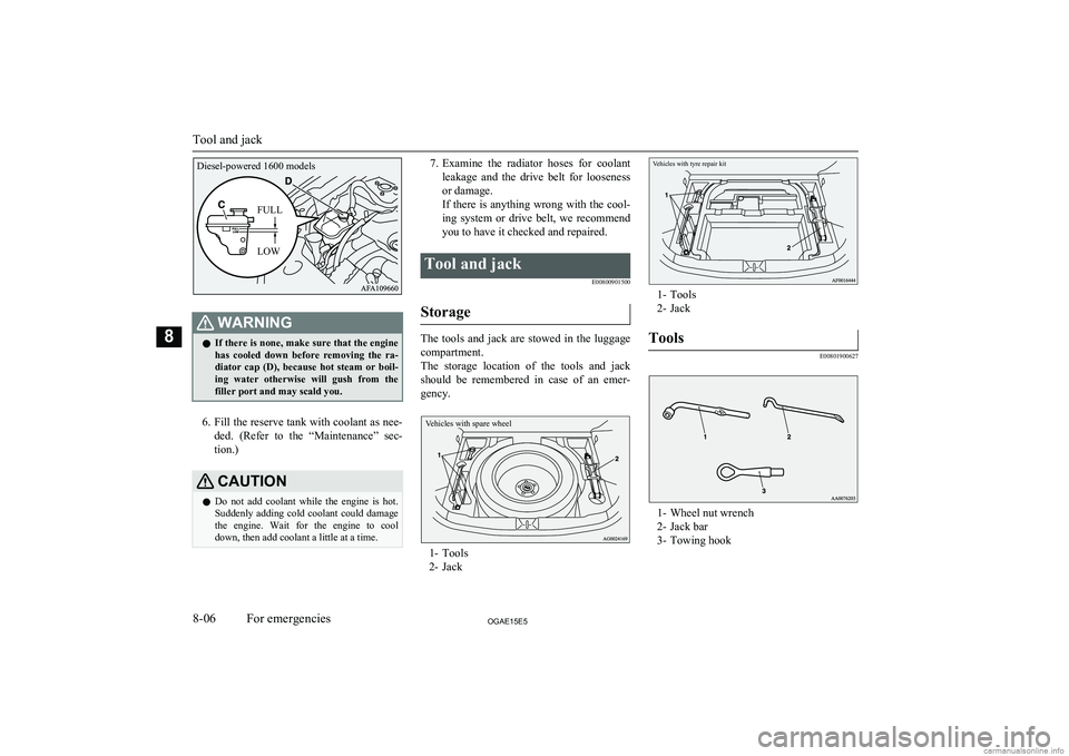 MITSUBISHI ASX 2015 Owners Manual (in English) WARNINGlIf there is none, make sure that the engine
has cooled down before removing the ra-
diator cap (D), because hot steam or boil- ing water otherwise will gush from the filler MITSUBISHI ASX 2015 Owners Manual (in English) WARNINGlIf there is none, make sure that the engine
has cooled down before removing the ra-
diator cap (D), because hot steam or boil- ing water otherwise will gush from the filler