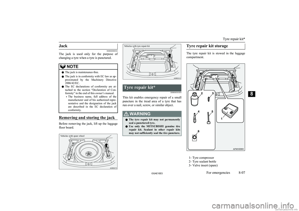 MITSUBISHI ASX 2015 Owners Manual (in English) Jack
E00802000524
The jack is used only for the purpose of
changing a tyre when a tyre is punctured.
NOTEl The jack is maintenance-free.
l The jack is in conformity with EC law as ap-
proximat MITSUBISHI ASX 2015 Owners Manual (in English) Jack
E00802000524
The jack is used only for the purpose of
changing a tyre when a tyre is punctured.
NOTEl The jack is maintenance-free.
l The jack is in conformity with EC law as ap-
proximat