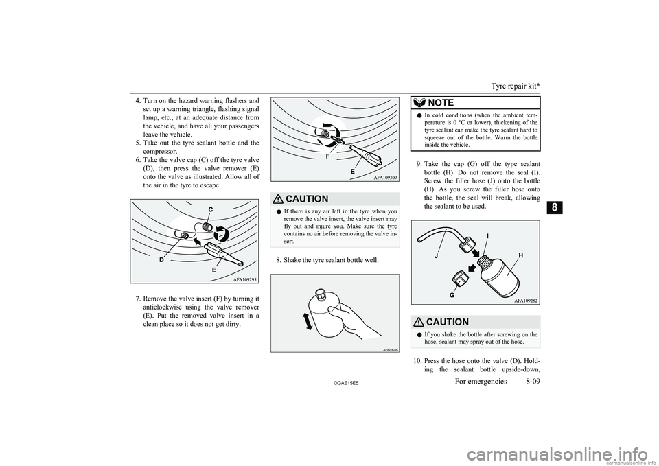 MITSUBISHI ASX 2015   (in English) Owners Guide 4.Turn  on  the  hazard  warning  flashers  and
set up a warning triangle, flashing signal lamp,  etc.,  at  an  adequate  distance  from
the vehicle, and have all your passengers
leave the vehicle.
5