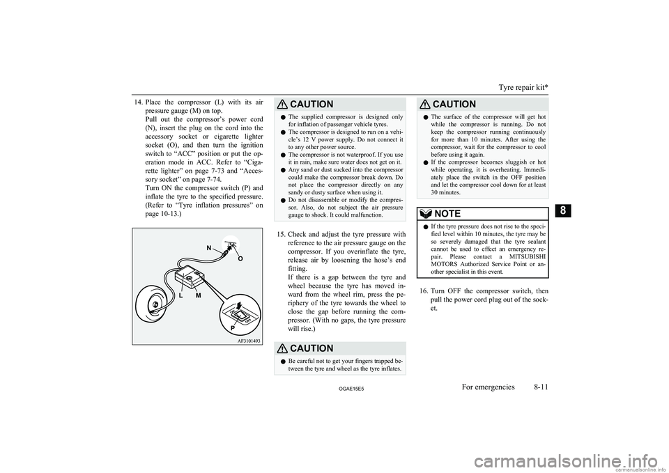 MITSUBISHI ASX 2015 Owners Manual (in English) 14.Place the compressor (L) with its air
pressure gauge (M) on top.
Pull out the compressor’s power cord
(N), insert the plug on the cord into the accessory socket or cigarette MITSUBISHI ASX 2015 Owners Manual (in English) 14.Place the compressor (L) with its air
pressure gauge (M) on top.
Pull out the compressor’s power cord
(N), insert the plug on the cord into the accessory socket or cigarette