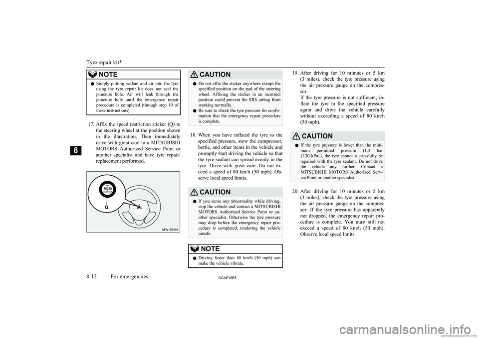 MITSUBISHI ASX 2015 Owners Manual (in English) NOTElSimply putting sealant and air into the tyre
using the tyre repair kit does not seal the
puncture hole. Air will leak through the puncture hole until the emergency repai MITSUBISHI ASX 2015 Owners Manual (in English) NOTElSimply putting sealant and air into the tyre
using the tyre repair kit does not seal the
puncture hole. Air will leak through the puncture hole until the emergency repai