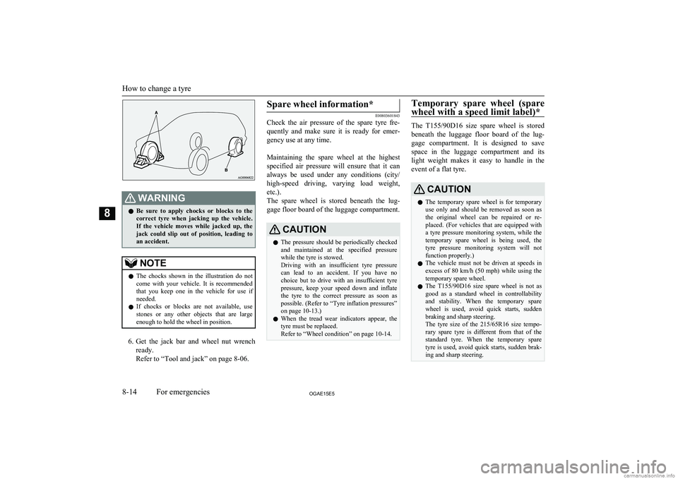 MITSUBISHI ASX 2015 Owners Manual (in English) WARNINGlBe sure to apply chocks or blocks to the
correct tyre when jacking up the vehicle.If the vehicle moves while jacked up, the
jack could slip out of position, leading MITSUBISHI ASX 2015 Owners Manual (in English) WARNINGlBe sure to apply chocks or blocks to the
correct tyre when jacking up the vehicle.If the vehicle moves while jacked up, the
jack could slip out of position, leading