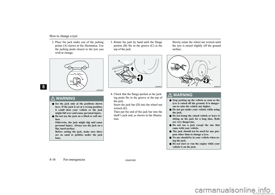 MITSUBISHI ASX 2015 Owners Manual (in English) 2.Place the jack under one of the jacking
points (A) shown in the illustration. Use
the jacking point closest to the tyre you wish to change.WARNINGl Set the jack only at the MITSUBISHI ASX 2015 Owners Manual (in English) 2.Place the jack under one of the jacking
points (A) shown in the illustration. Use
the jacking point closest to the tyre you wish to change.WARNINGl Set the jack only at the