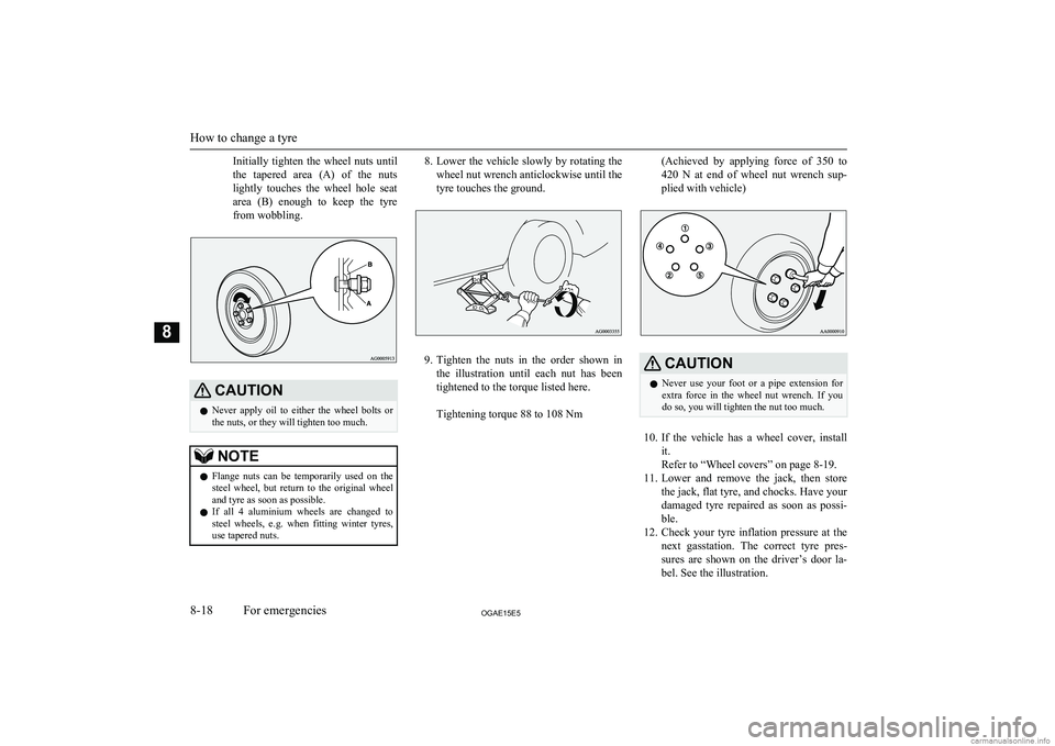 MITSUBISHI ASX 2015 Owners Manual (in English) Initially tighten the wheel nuts until
the tapered area (A) of the nuts
lightly touches the wheel hole seat
area (B) enough to keep the tyre from wobbling.CAUTIONl Never apply MITSUBISHI ASX 2015 Owners Manual (in English) Initially tighten the wheel nuts until
the tapered area (A) of the nuts
lightly touches the wheel hole seat
area (B) enough to keep the tyre from wobbling.CAUTIONl Never apply
