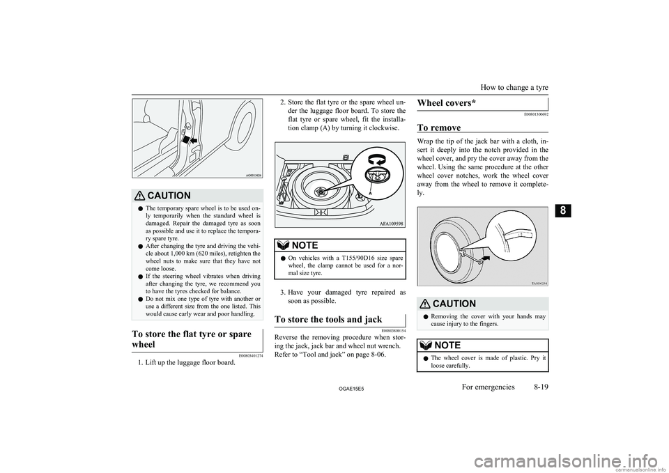 MITSUBISHI ASX 2015  Owners Manual (in English) CAUTIONlThe temporary spare wheel is to be used on-
ly  temporarily  when  the  standard  wheel  isdamaged.  Repair  the  damaged  tyre  as  soon
as possible and use it to replace the tempora- ry spar