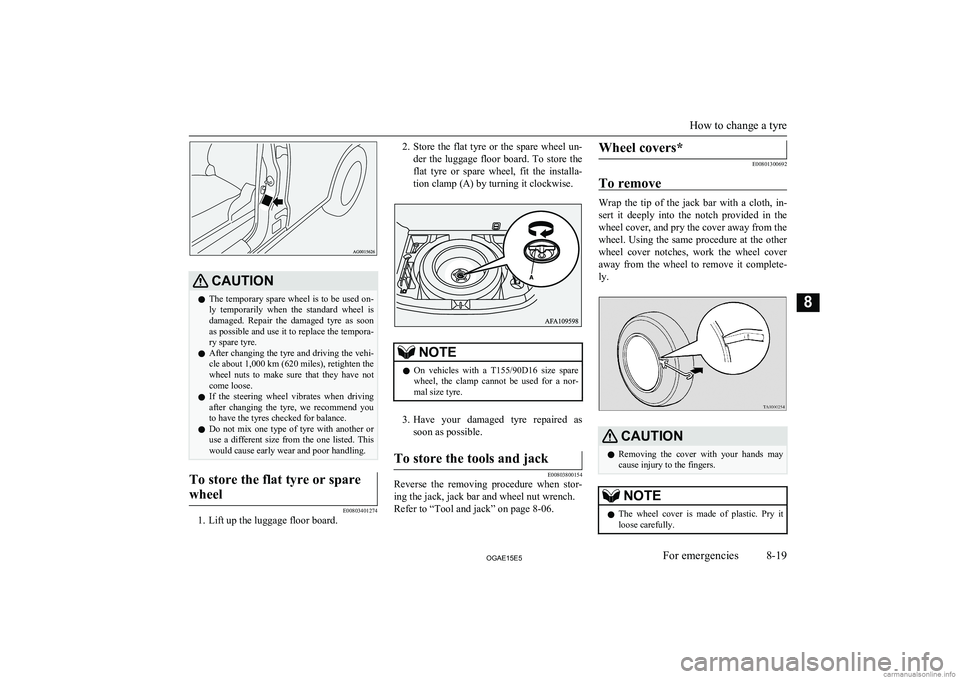 MITSUBISHI ASX 2015 Owners Manual (in English) CAUTIONlThe temporary spare wheel is to be used on-
ly temporarily when the standard wheel isdamaged. Repair the damaged tyre as soon
as possible and use it to replace the tempora- ry spar MITSUBISHI ASX 2015 Owners Manual (in English) CAUTIONlThe temporary spare wheel is to be used on-
ly temporarily when the standard wheel isdamaged. Repair the damaged tyre as soon
as possible and use it to replace the tempora- ry spar