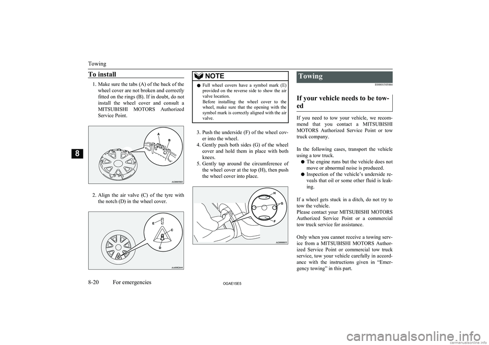 MITSUBISHI ASX 2015 Owners Manual (in English) To install
1.Make sure the tabs (A) of the back of the
wheel cover are not broken and correctly fitted on the rings (B). If in doubt, do not install the wheel cover and consult aMITSUBISHI MOTO MITSUBISHI ASX 2015 Owners Manual (in English) To install
1.Make sure the tabs (A) of the back of the
wheel cover are not broken and correctly fitted on the rings (B). If in doubt, do not install the wheel cover and consult aMITSUBISHI MOTO