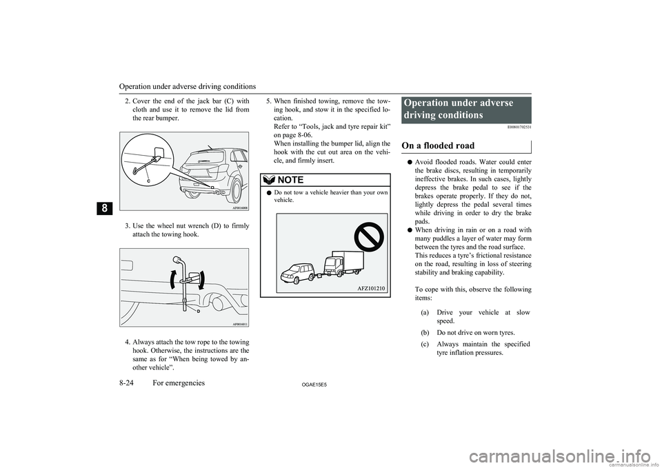 MITSUBISHI ASX 2015  Owners Manual (in English) 2.Cover  the  end  of  the  jack  bar  (C)  with
cloth  and  use  it  to  remove  the  lid  from the rear bumper.
3. Use  the  wheel  nut  wrench  (D)  to  firmly
attach the towing hook.
4. Always att