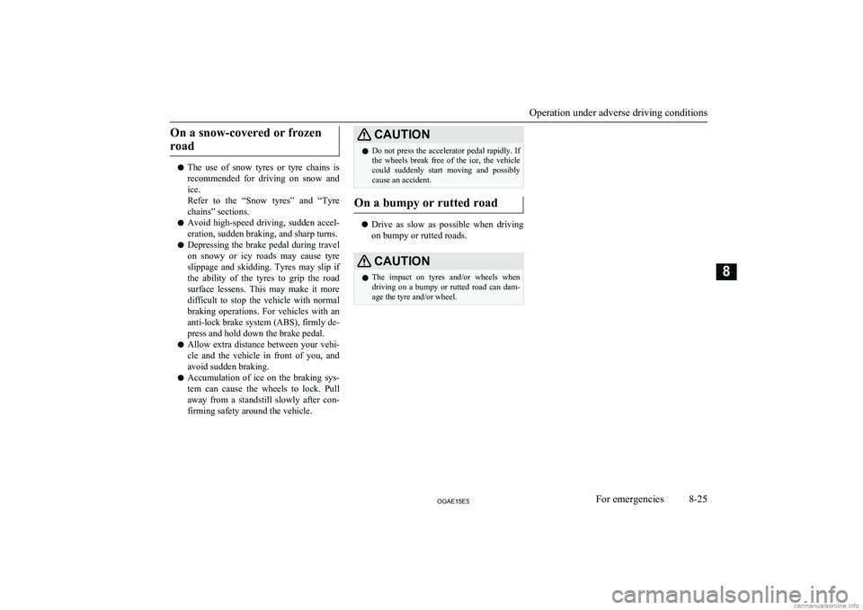 MITSUBISHI ASX 2015 Owners Manual (in English) On a snow-covered or frozenroad
l The use of snow tyres or tyre chains is
recommended for driving on snow and
ice.
Refer to the “Snow tyres” and “Tyre chains” sections.
l Av MITSUBISHI ASX 2015 Owners Manual (in English) On a snow-covered or frozenroad
l The use of snow tyres or tyre chains is
recommended for driving on snow and
ice.
Refer to the “Snow tyres” and “Tyre chains” sections.
l Av